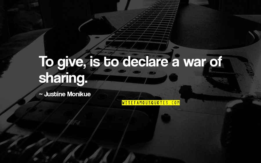 Justine's Quotes By Justine Monikue: To give, is to declare a war of