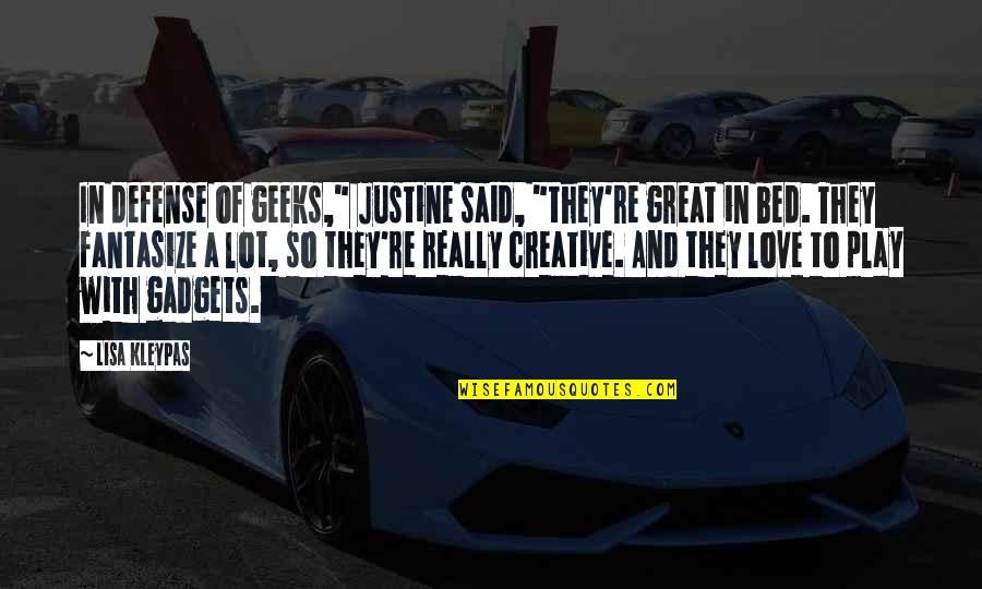 Justine's Quotes By Lisa Kleypas: In defense of geeks," Justine said, "they're great