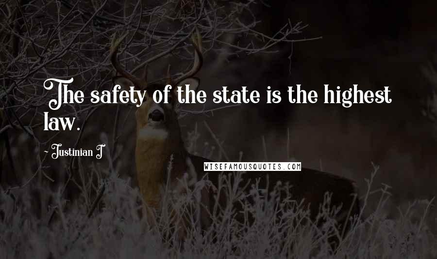 Justinian I quotes: The safety of the state is the highest law.