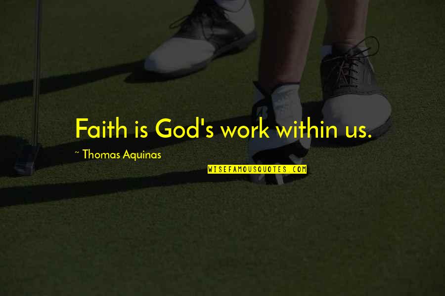 Justiniani Shqip Quotes By Thomas Aquinas: Faith is God's work within us.