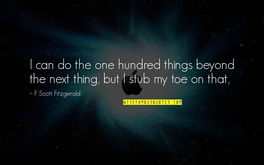 Justiniano's Quotes By F Scott Fitzgerald: I can do the one hundred things beyond