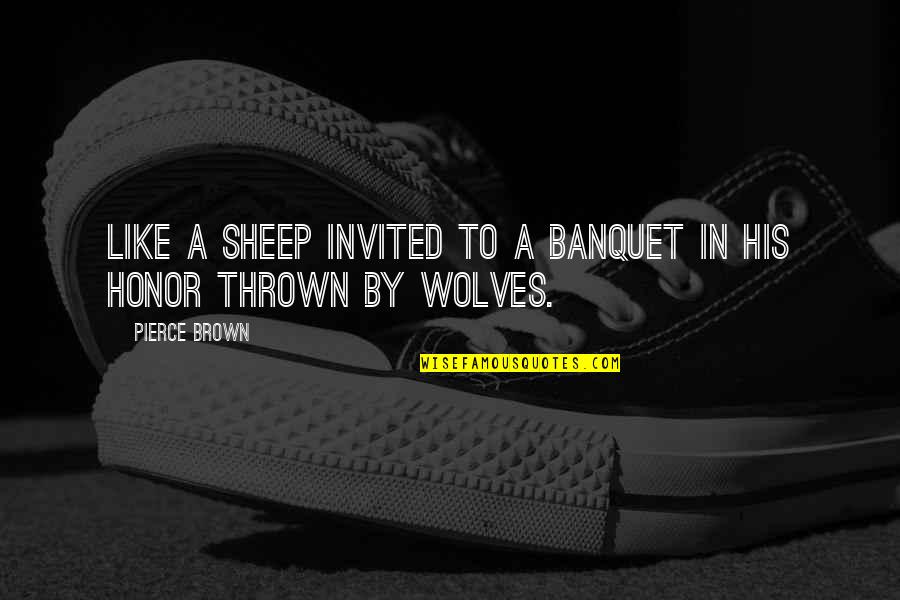 Justinius Quotes By Pierce Brown: Like a sheep invited to a banquet in