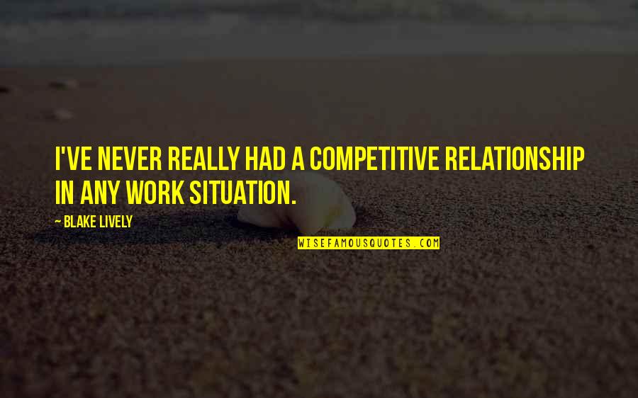 Justino Ubakka Quotes By Blake Lively: I've never really had a competitive relationship in