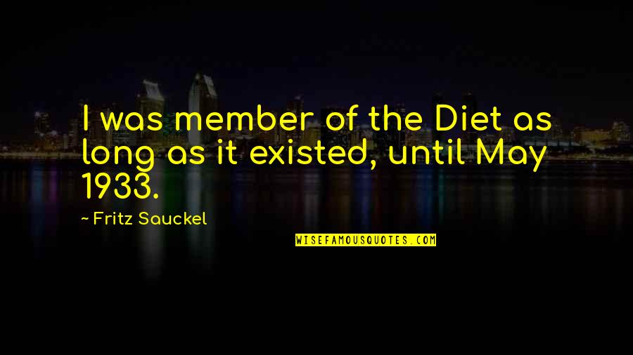 Justino Ubakka Quotes By Fritz Sauckel: I was member of the Diet as long Justino Ubakka Quotes By Fritz Sauckel: I was member of the Diet as long