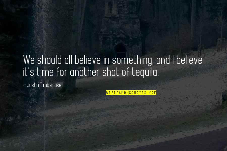 Justin's Quotes By Justin Timberlake: We should all believe in something, and I