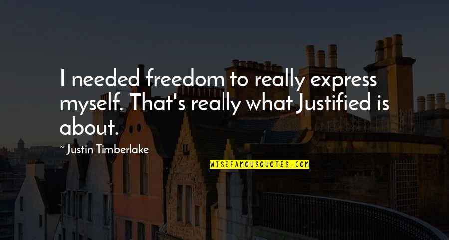 Justin's Quotes By Justin Timberlake: I needed freedom to really express myself. That's