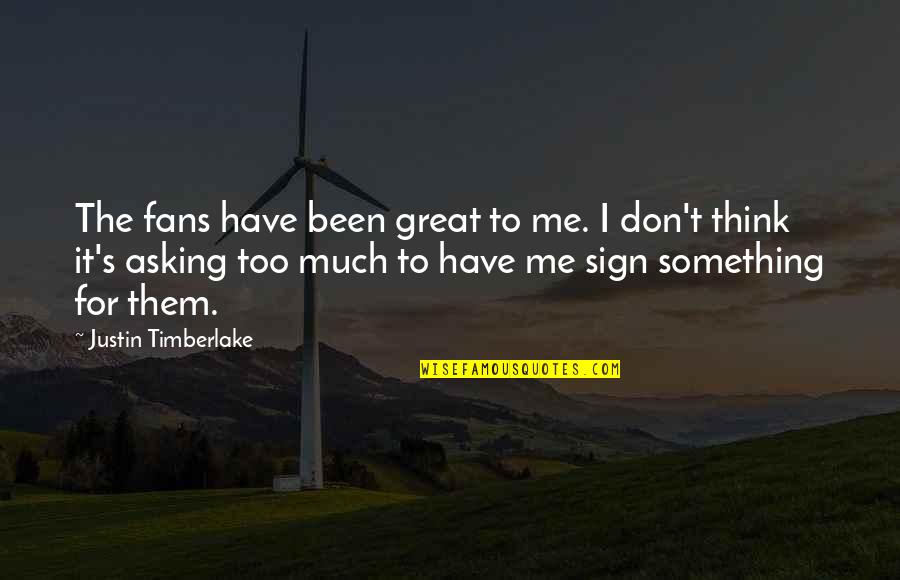 Justin's Quotes By Justin Timberlake: The fans have been great to me. I