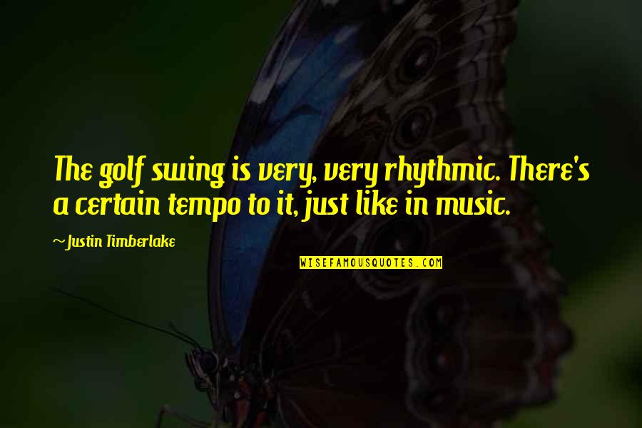 Justin's Quotes By Justin Timberlake: The golf swing is very, very rhythmic. There's