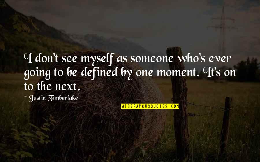 Justin's Quotes By Justin Timberlake: I don't see myself as someone who's ever