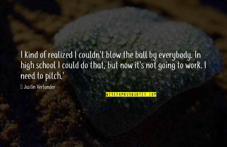 Justin's Quotes By Justin Verlander: I kind of realized I couldn't blow the