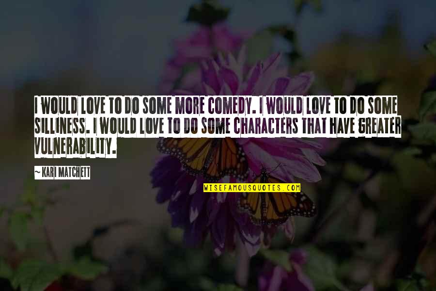Justinus Laksana Quotes By Kari Matchett: I would love to do some more comedy. Justinus Laksana Quotes By Kari Matchett: I would love to do some more comedy.