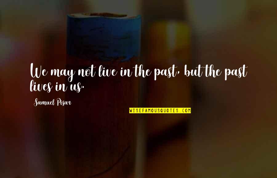 Justinus Laksana Quotes By Samuel Pisar: We may not live in the past, but Justinus Laksana Quotes By Samuel Pisar: We may not live in the past, but