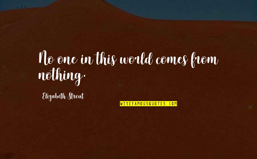 Justinus Martyr Quotes By Elizabeth Strout: No one in this world comes from nothing. Justinus Martyr Quotes By Elizabeth Strout: No one in this world comes from nothing.