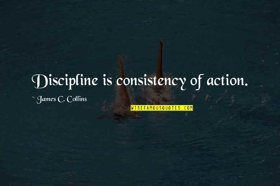 Justis Quotes By James C. Collins: Discipline is consistency of action.