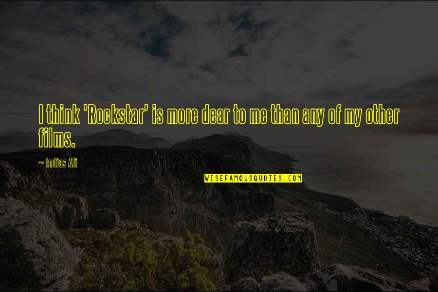 Justitia Et Pax Quotes By Imtiaz Ali: I think 'Rockstar' is more dear to me