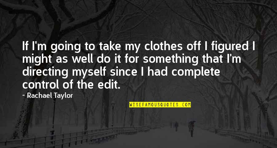 Justitia Latin Quotes By Rachael Taylor: If I'm going to take my clothes off