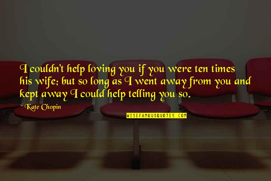 Justlikethat Quotes By Kate Chopin: I couldn't help loving you if you were