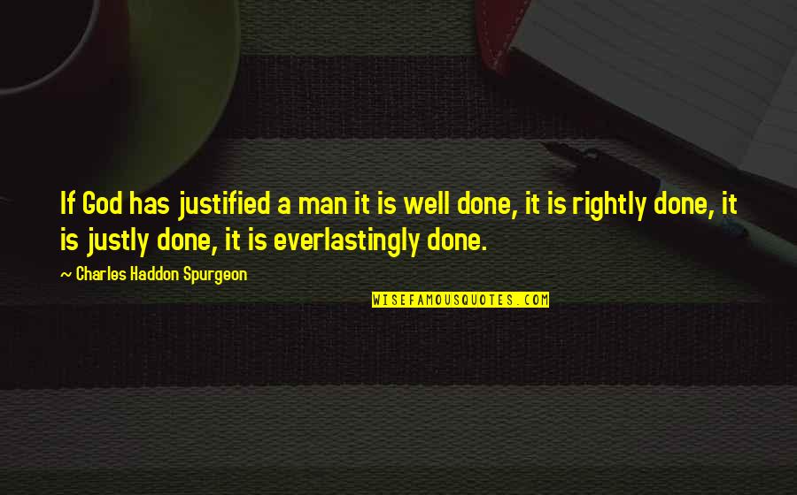 Justly Quotes By Charles Haddon Spurgeon: If God has justified a man it is Justly Quotes By Charles Haddon Spurgeon: If God has justified a man it is