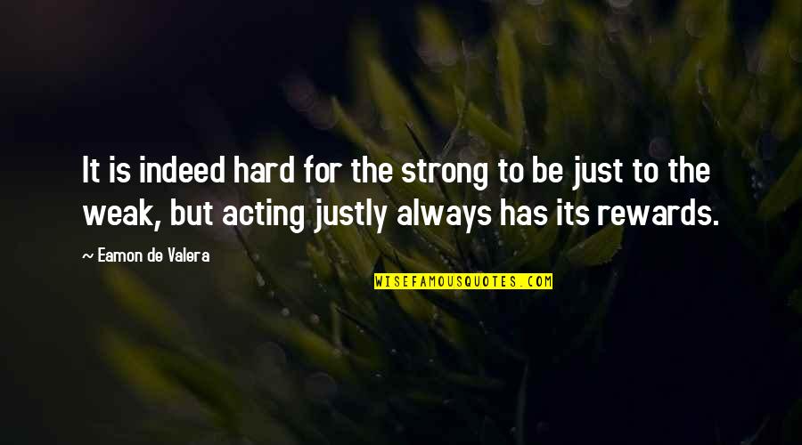 Justly Quotes By Eamon De Valera: It is indeed hard for the strong to Justly Quotes By Eamon De Valera: It is indeed hard for the strong to