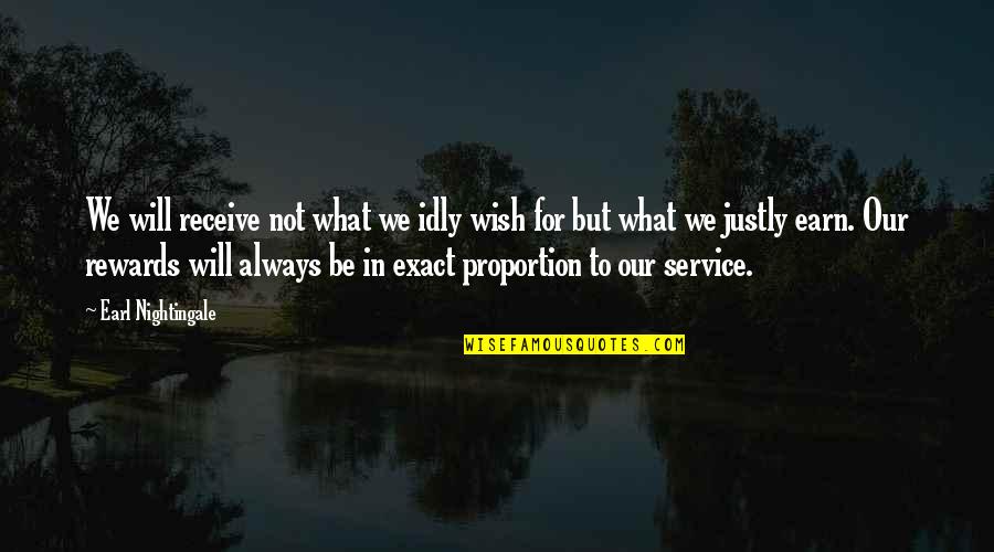 Justly Quotes By Earl Nightingale: We will receive not what we idly wish Justly Quotes By Earl Nightingale: We will receive not what we idly wish