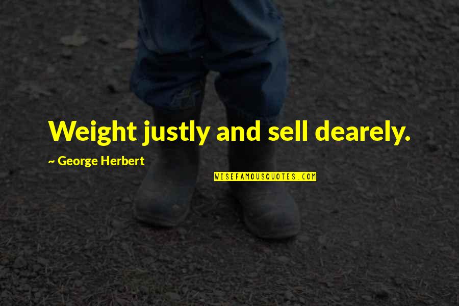 Justly Quotes By George Herbert: Weight justly and sell dearely. Justly Quotes By George Herbert: Weight justly and sell dearely.