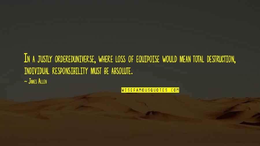 Justly Quotes By James Allen: In a justly ordereduniverse, where loss of equipoise Justly Quotes By James Allen: In a justly ordereduniverse, where loss of equipoise