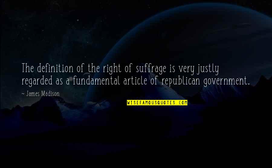 Justly Quotes By James Madison: The definition of the right of suffrage is Justly Quotes By James Madison: The definition of the right of suffrage is