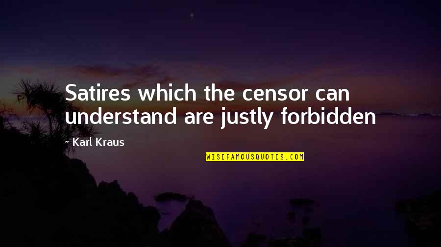 Justly Quotes By Karl Kraus: Satires which the censor can understand are justly