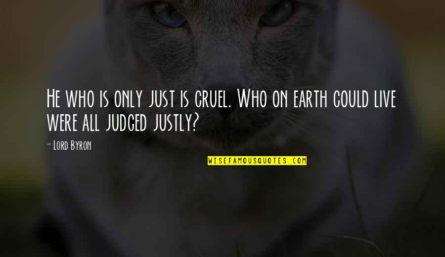 Justly Quotes By Lord Byron: He who is only just is cruel. Who