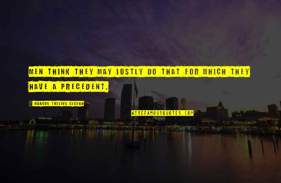 Justly Quotes By Marcus Tullius Cicero: Men think they may justly do that for Justly Quotes By Marcus Tullius Cicero: Men think they may justly do that for