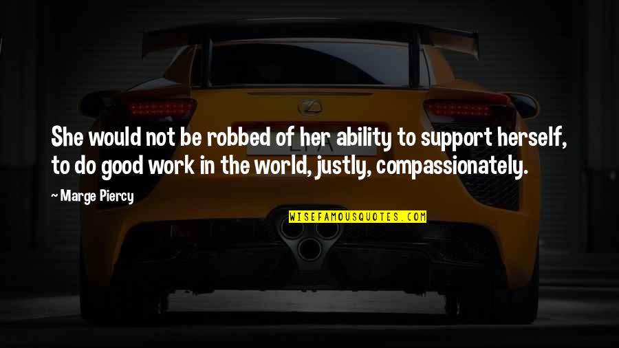 Justly Quotes By Marge Piercy: She would not be robbed of her ability Justly Quotes By Marge Piercy: She would not be robbed of her ability