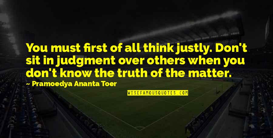 Justly Quotes By Pramoedya Ananta Toer: You must first of all think justly. Don't Justly Quotes By Pramoedya Ananta Toer: You must first of all think justly. Don't