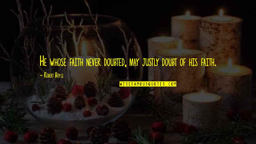 Justly Quotes By Robert Boyle: He whose faith never doubted, may justly doubt Justly Quotes By Robert Boyle: He whose faith never doubted, may justly doubt