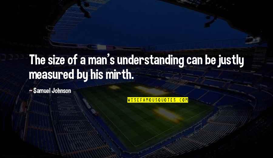 Justly Quotes By Samuel Johnson: The size of a man's understanding can be