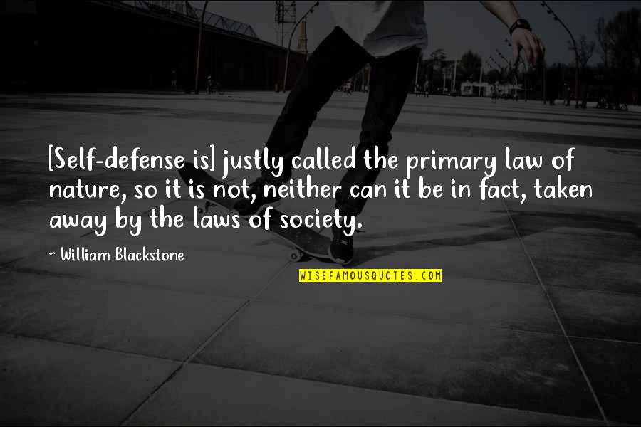 Justly Quotes By William Blackstone: [Self-defense is] justly called the primary law of