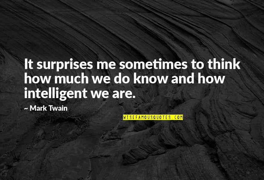 Justmy Quotes By Mark Twain: It surprises me sometimes to think how much