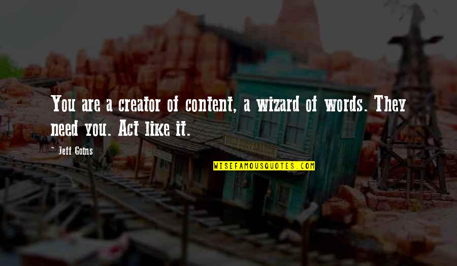 Justornies Quotes By Jeff Goins: You are a creator of content, a wizard