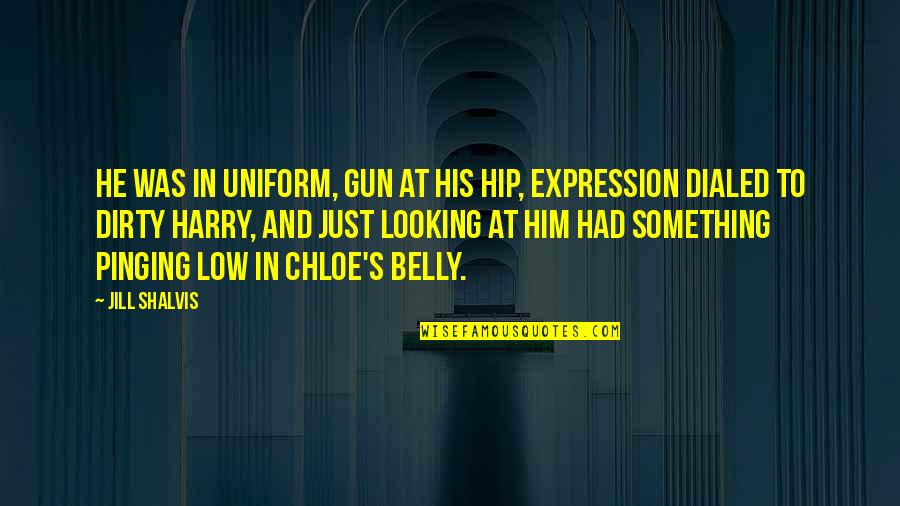 Just's Quotes By Jill Shalvis: He was in uniform, gun at his hip, Just's Quotes By Jill Shalvis: He was in uniform, gun at his hip,