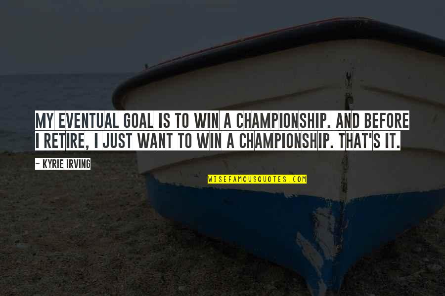 Just's Quotes By Kyrie Irving: My eventual goal is to win a championship. Just's Quotes By Kyrie Irving: My eventual goal is to win a championship.