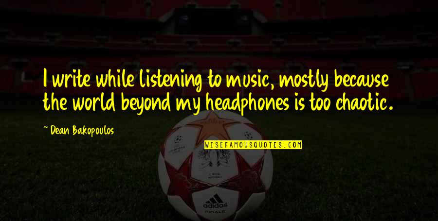 Justsaying Quotes By Dean Bakopoulos: I write while listening to music, mostly because Justsaying Quotes By Dean Bakopoulos: I write while listening to music, mostly because