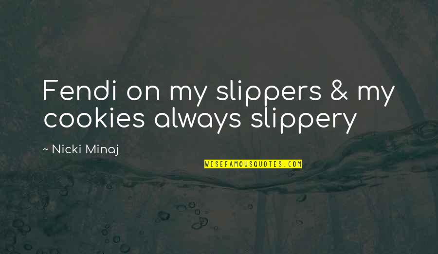 Justume Quotes By Nicki Minaj: Fendi on my slippers & my cookies always Justume Quotes By Nicki Minaj: Fendi on my slippers & my cookies always