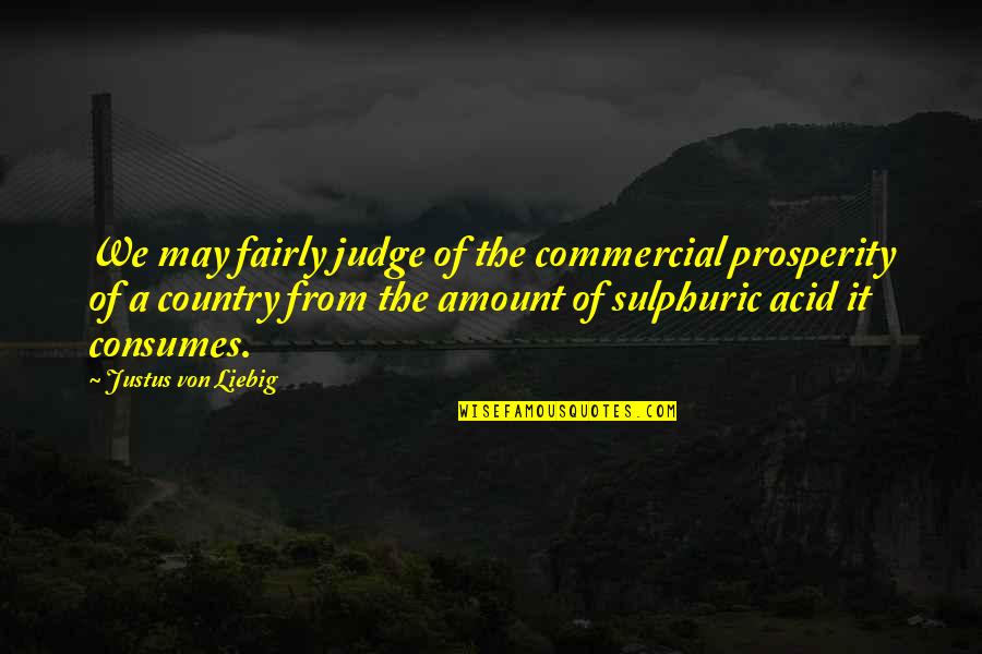 Justus Liebig Quotes By Justus Von Liebig: We may fairly judge of the commercial prosperity