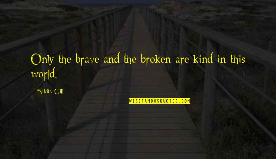Justus Love Quotes By Nikita Gill: Only the brave and the broken are kind