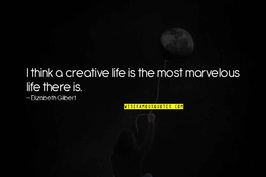 Justyna Sroka Quotes By Elizabeth Gilbert: I think a creative life is the most Justyna Sroka Quotes By Elizabeth Gilbert: I think a creative life is the most