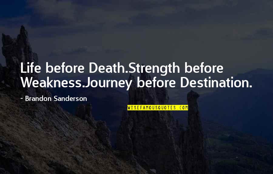 Justyne Hadnot Quotes By Brandon Sanderson: Life before Death.Strength before Weakness.Journey before Destination.