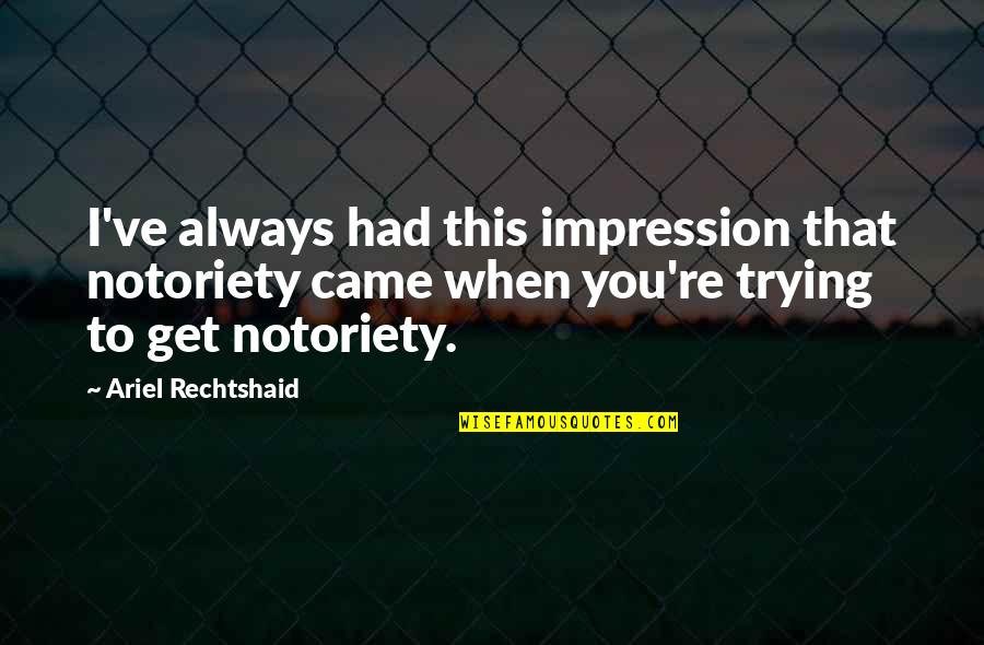 Jusufi As Me Titra Quotes By Ariel Rechtshaid: I've always had this impression that notoriety came Jusufi As Me Titra Quotes By Ariel Rechtshaid: I've always had this impression that notoriety came