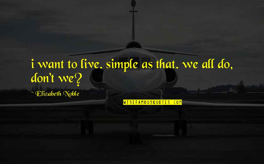 Jusufi E Quotes By Elizabeth Noble: i want to live. simple as that. we