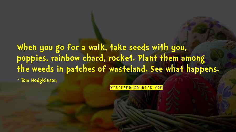 Jutaire Quotes By Tom Hodgkinson: When you go for a walk, take seeds