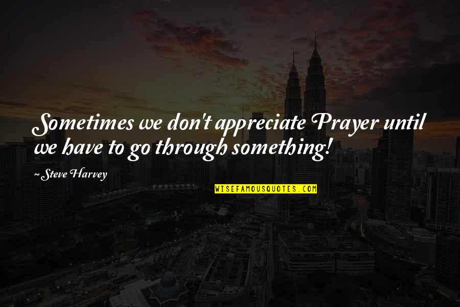 Jutarah Quotes By Steve Harvey: Sometimes we don't appreciate Prayer until we have