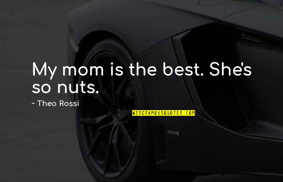 Jutarah Quotes By Theo Rossi: My mom is the best. She's so nuts.